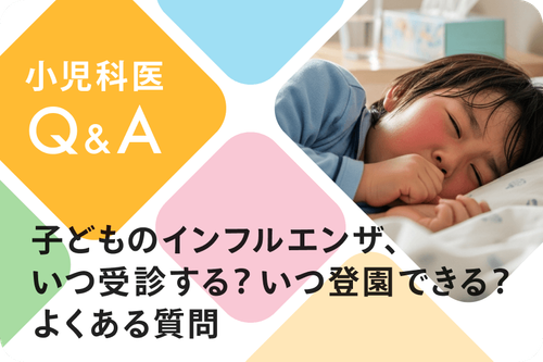 小児科医Q&A「子どものインフルエンザ、いつ受診する?いつ登園できる?よくある質問」