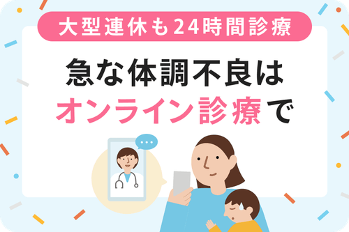 【大型連休も24時間診療】急な体調不良はオンライン診療で！